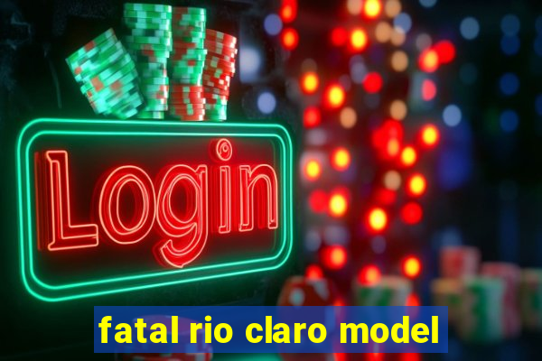 fatal rio claro model